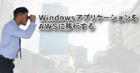 Microsoft 製品をはじめとした企業アプリケーションを AWS に移行するには？