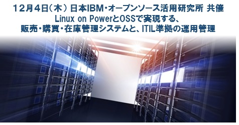 【日本IBM共催】Linux on PowerとOSSで実現する、販売・購買・在庫管理システムと、ITIL準拠の運用管理
