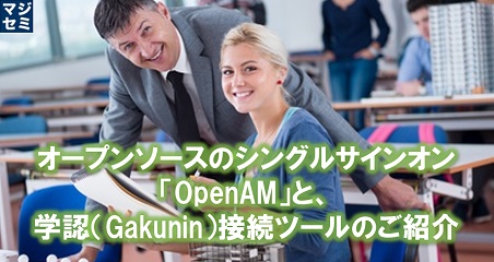 オープンソースのシングルサインオン「OpenAM」と、学認（Gakunin）接続ツールのご紹介